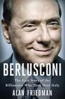 Berlusconi: The Epic Story of the Billionaire Who Took Over Italy By Alan Friedman Cover Image