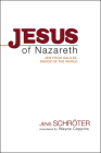 Jesus of Nazareth: Jew from Galilee, Savior of the World By Jens Schröter, Wayne Coppins (Translator), S. Brian Pounds (Translator) Cover Image
