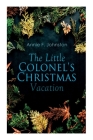 The Little Colonel's Christmas Vacation: Children's Adventure By Annie F. Johnston Cover Image