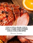 Coca Cola Ham, Coca Cola Cake and Other Coca Cola Recipes By Diana Loera Cover Image