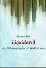 Liquidated: An Ethnography of Wall Street (John Hope Franklin Center Books) By Karen Ho Cover Image