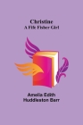 Christine: A Fife Fisher Girl By Amelia Edith Huddleston Barr Cover Image
