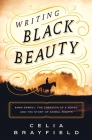 Writing Black Beauty: Anna Sewell, the Creation of a Novel, and the Story of Animal Rights By Celia Brayfield Cover Image