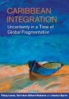 Caribbean Integration: Uncertainty in a Time of Global Fragmentation By Patsy Lewis (Editor), Terri-Ann Gilbert-Roberts (Editor), Jessica Byron (Editor) Cover Image