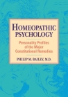 Homeopathic Psychology: Personality Profiles of the Major Constitutional Remedies By Philip M. BAILEY, M.D. Cover Image