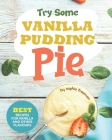 Try Some Vanilla Pudding Pie!: Best Recipes for Vanilla and Other Flavours By Sophia Freeman Cover Image
