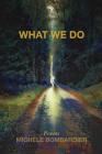 What We Do By Michele C. Bombardier Cover Image