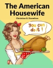 The American Housewife: Containing the Most Valuable and Original Receipts in All the Various Branches of Cookery By Christine G Knowlton Cover Image