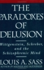The Paradoxes of Delusion: Wittgenstein, Schreber, and the Schizophrenic Mind By Louis A. Sass Cover Image