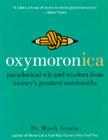 Oxymoronica: Paradoxical Wit and Wisdom from History's Greatest Wordsmiths By Dr. Mardy Grothe Cover Image