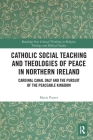 Catholic Social Teaching and Theologies of Peace in Northern Ireland: Cardinal Cahal Daly and the Pursuit of the Peaceable Kingdom (Routledge New Critical Thinking in Religion) Cover Image