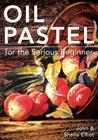 Oil Pastel for the Serious Beginner: Basic Lessons in Becoming a Good Painter Cover Image