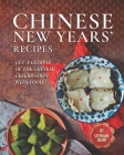 Chinese New Years' Recipes: Get A Glimpse of The Chinese Celebration with Food Cover Image