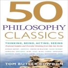 50 Philosophy Classics: Thinking, Being, Acting, Seeing, Profound Insights and Powerful Thinking from Fifty Key Books By Tom Butler-Bowdon, Sean Pratt (Read by) Cover Image