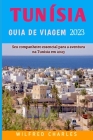 Guia De Viagem Da Tunísia 2023: Seu companheiro essencial para a aventura na Tunísia em 2023 Cover Image