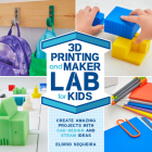 3D Printing and Maker Lab for Kids: Create Amazing Projects with CAD Design and STEAM Ideas Cover Image