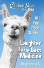 Chicken Soup for the Soul: Laughter Is the Best Medicine: 101 Feel Good Stories By Amy Newmark Cover Image