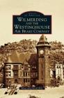Wilmerding and the Westinghouse Air Brake Company By George Westinghouse Museum, World Wide Wilmerding, Wilmerding World Wide Cover Image