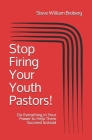 Stop Firing Your Youth Pastors!: Do Everything in Your Power to Help Them Succeed Instead By Steve William Broberg Cover Image