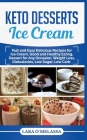 Keto Desserts Ice Cream: Fast and Easy Delicius Recipes for Ice Cream, Good and Healthy Eating, Dessert for Any Occasion, Weight Loss, Dietcalo By Lara Omelassa Cover Image