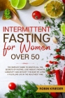 Intermittent Fasting for Women Over 50: The Simplest Guide to Master All the Secrets of Fasting, Lose Weight, Promote Longevity and Detoxify the Body By Robin Krieger Cover Image
