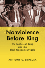 Nonviolence before King: The Politics of Being and the Black Freedom Struggle (Justice) By Anthony C. Siracusa Cover Image