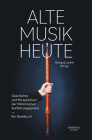 Alte Musik Heute: Geschichte Und Perspektiven Der Historischen Aufführungspraxis. Ein Handbuch Cover Image