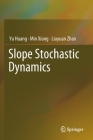 Slope Stochastic Dynamics By Yu Huang, Min Xiong, Liuyuan Zhao Cover Image