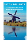 Dutch Delights: A Comprehensive Travel Guide to the Netherlands Cover Image
