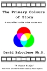 The Primary Colours of Story: A storyteller's guide to how stories work Cover Image