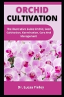 Orchid Cultivation: The Illustrative Guide Orchid, Seed Cultivation, Germination, Care And Management By Lucas Finley Cover Image