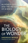 The Biology of Wonder: Aliveness, Feeling and the Metamorphosis of Science By Andreas Weber Cover Image