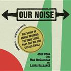 Our Noise: The Story of Merge Records, the Indie Label That Got Big and Stayed Small Cover Image
