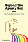 Beyond The Agency Box: The Phoneless, Meetingless Digital Marketing Agency That Creates Lifetime Happy Clients Without Facebook Ads, Webinars Cover Image