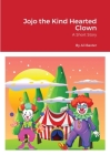 Jojo the Kind Hearted Clown By Ali Baxter Cover Image