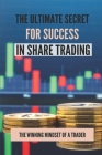 The Ultimate Secret For Success In Share Trading: The Winning Mindset Of A Trader: Share Market Trading Techniques By Leonard Marlette Cover Image