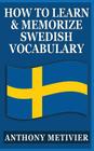 How to Learn and Memorize Swedish Vocabulary: Using a Memory Palace Specifically Designed for the Swedish Language By Anthony Metivier Cover Image