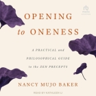 Opening to Oneness: A Practical and Philosophical Guide to the Zen Precepts By Nancy Mujo Baker, Kathleen Li (Read by) Cover Image