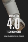Industry 4.0 Technologies: Simple Introduction For Non-Specialists: Industry 4 0 For Manufacturing By Priscilla Hertler Cover Image