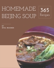 365 Homemade Beijing Soup Recipes: Let's Get Started with The Best Beijing Soup Cookbook!365 Homemade Beijing Soup Recipes By Opal Wagner Cover Image