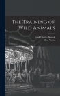 The Training of Wild Animals By Frank Charles Bostock, Ellen Velvin Cover Image