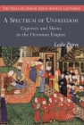 A Spectrum of Unfreedom: Captives and Slaves in the Ottoman Empire (Natalie Zemon Davis Annual Lectures) By Leslie Peirce Cover Image