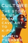 Culture: The Story of Us, From Cave Art to K-Pop By Martin Puchner Cover Image