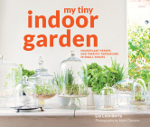 My Tiny Indoor Garden: Houseplant Heroes and Terrific Terrariums in Small Spaces By Lia Leendertz Cover Image