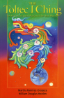 The Toltec I Ching: 64 Keys to Inspired Action in the New World By Martha Ramirez-Oropeza, William Douglas Horden Cover Image