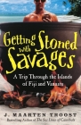 Getting Stoned with Savages: A Trip Through the Islands of Fiji and Vanuatu By J. Maarten Troost Cover Image