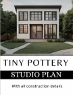 Modern Tiny Pottery Studio Plan: With all construction details By Ira Fernando Cover Image