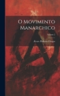 O movimento manarchico; Volume 2 By Álvaro 1872- Pinheiro Chagas (Created by) Cover Image