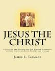 Jesus the Christ: A Study of the Messiah and His Mission according to Holy Scriptures both Ancient and Modern By James E. Talmage Cover Image
