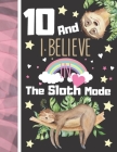 10 And I Believe In The Sloth Mode: Sloth Sketchbook Gift For Girls Age 10 Years Old - Art Sketchpad Activity Book For Kids To Draw And Sketch In By Krazed Scribblers Cover Image